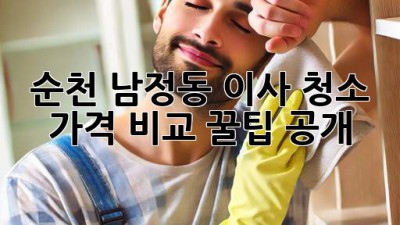 순천 남정동 이사 청소🧹 가격 비교 꿀팁 공개! ✨