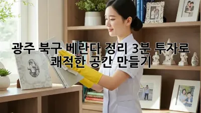 광주 북구 베란다 정리, 3분 투자로 쾌적한 공간 만들기!