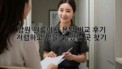 남원 원룸이사 용달 비교 후기: 저렴하고 믿을 수 있는 곳 찾기! ✨